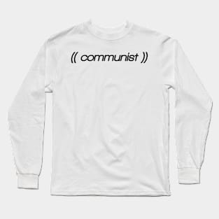 Communist! Show off who you are with pride. Parody, witty, sarcastic, weird design. Long Sleeve T-Shirt